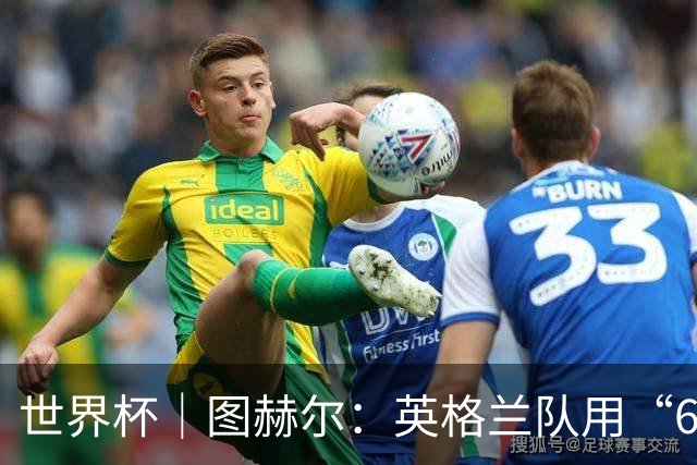 世界杯｜图赫尔：英格兰队用“60年来最大成就”回应批评