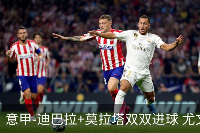 意甲-迪巴拉+莫拉塔双双进球 尤文2-0客场连胜