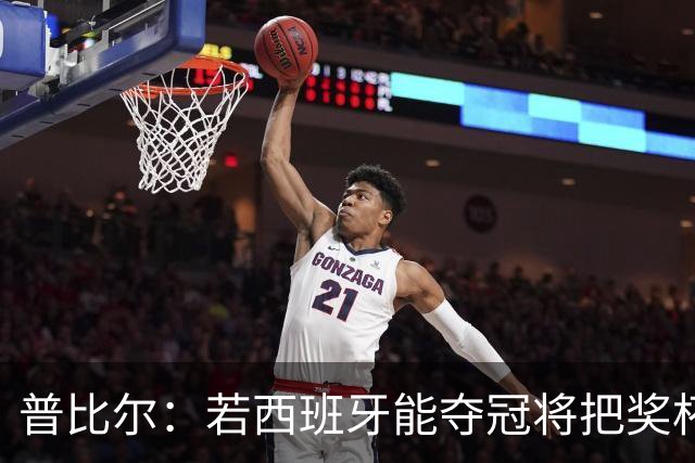 普比尔：若西班牙能夺冠将把奖杯纹在身上 葡萄牙不好对付