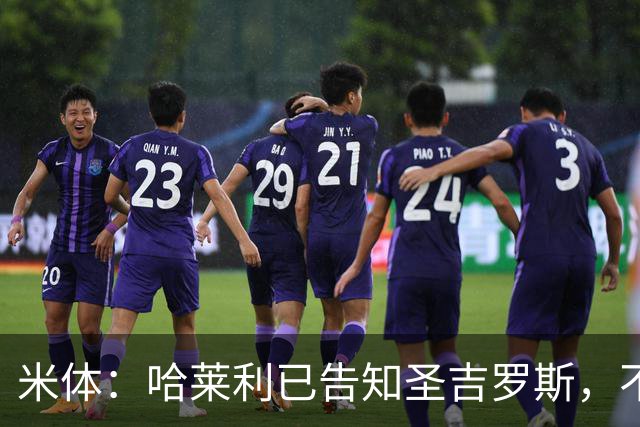 米体：哈莱利已告知圣吉罗斯，不参加任何可能危及转会国米的比赛