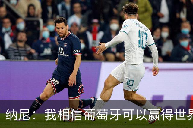 纳尼：我相信葡萄牙可以赢得世界杯 会有很多人希望看到C罗捧杯