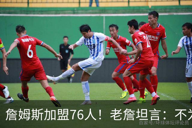 詹姆斯加盟76人！老詹坦言：不为钱不为家人只为赢！
