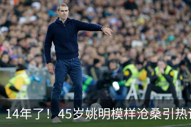 14年了！45岁姚明模样沧桑引热议，怪异走路姿势背后满是心酸
