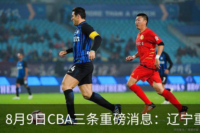 8月9日CBA三条重磅消息：辽宁重金争抢张镇麟替身，上海报价2米18内线高塔，多队引援博弈白热化