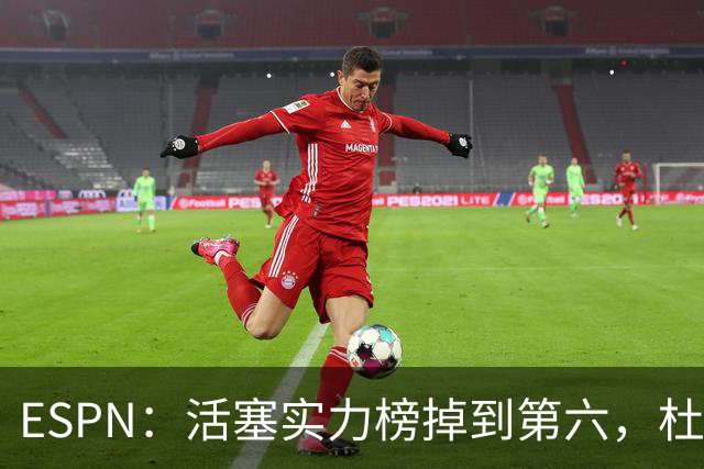 ESPN：活塞实力榜掉到第六，杜伦未签约合同仍悬着