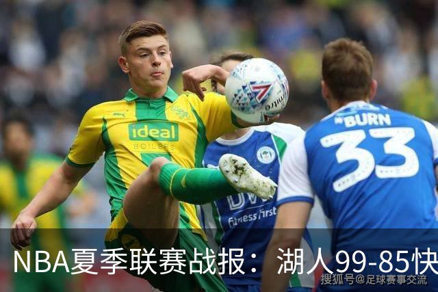 NBA夏季联赛战报：湖人99-85快船，卡梅伦-卡尔23+1+2